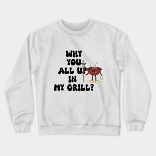 Why are you all in my grill? Fun BBQ Grills Crewneck Sweatshirt